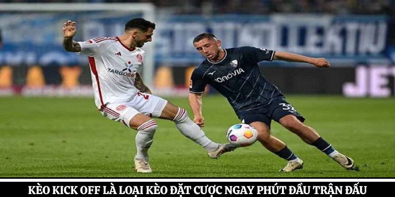 Kèo kick off là loại kèo đặt cược ngay phút đầu trận đấu