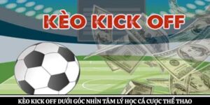 Kèo Kick Off Dưới Góc Nhìn Tâm Lý Học Cá Cược Thể Thao